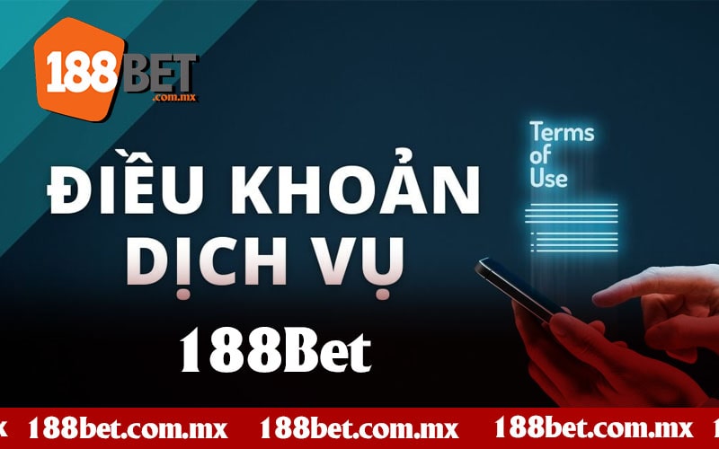 Điều Khoản Dịch Vụ 188Bet Quan Trọng Cần Biết