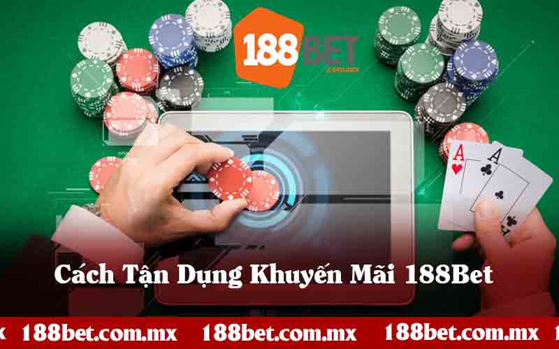 Cách Tận Dụng Khuyến Mãi 188Bet